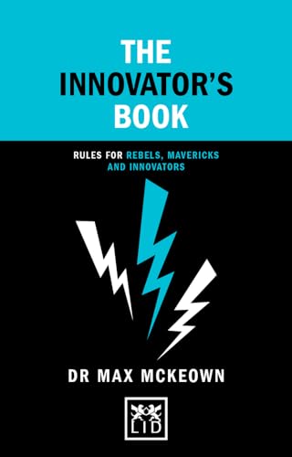 The Innovator's Book: Rules for rebels, mavericks and innovators (Concise Advice)